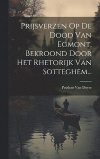 bokomslag Prijsverzen Op De Dood Van Egmont, Bekroond Door Het Rhetorijk Van Sotteghem...