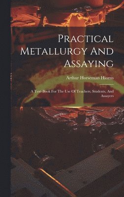 Practical Metallurgy And Assaying 1