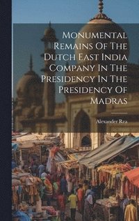 bokomslag Monumental Remains Of The Dutch East India Company In The Presidency In The Presidency Of Madras