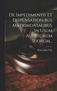 bokomslag De Impedimentis Et Dispensationibus Matrimonialibus In Usum Auditorum Suorum...