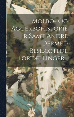 bokomslag Molbo- Og Aggerbohistorier Samt Andre Dermed Beslgtede Fortllinger...
