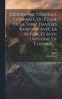 Carl Ritter, Buret - Géographie Générale Comparée, Ou Étude De La Terre Dans Ses Rapports Avec La Nature Et Avec L'histoire De L'homme......, Inbunden