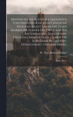 bokomslag Meersburg Am Bodensee, Ehemalige Frstbischfliche Konstanzische Residenz-stadt, Dann Die Stadt Markdorf, Ferner Die Ortschaften Baitenhausen, Daisendorf, Hagenau, Immenstaad, ... Sowie Die