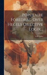 bokomslag Populaire Foredrag Over Hegels Objective Logik...