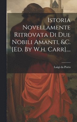 Luigi Da Porto, Luigi da Porto - Istoria Novellamente Ritrovata Di Due Nobili Amanti, &c. [ed. By W.h. Carr]...., Inbunden