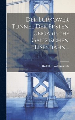 Der Lupkower Tunnel der Ersten Ungarisch-Galizischen Eisenbahn... 1