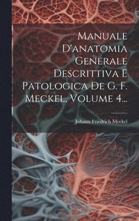 bokomslag Manuale D'anatomia Generale Descrittiva E Patologica De G. F. Meckel, Volume 4...