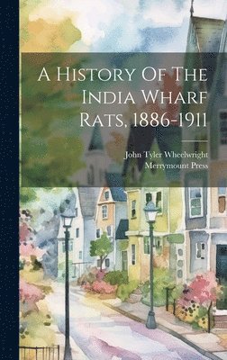John Tyler Wheelwright, Merrymount Press - History Of The India Wharf Rats, 1886-1911, Inbunden