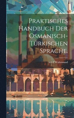 Praktisches Handbuch der osmanisch-türkischen Sprache.
