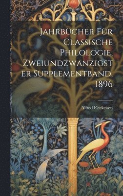 Jahrbcher fr classische Philologie, Zweiundzwanzigster Supplementband, 1896 1