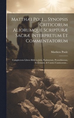 Matthew Poole - Matthæi Poli ... Synopsis Criticorum Aliorumque Scripturæ Sacræ Interpretum Et Commentatorum, Inbunden