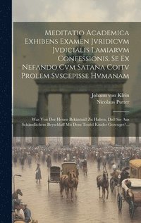 bokomslag Meditatio Academica Exhibens Examen Jvridicvm Jvdicialis Lamiarvm Confessionis, Se Ex Nefando Cvm Satana Coitv Prolem Svscepisse Hvmanam