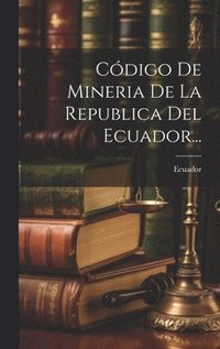 bokomslag Cdigo De Mineria De La Republica Del Ecuador...