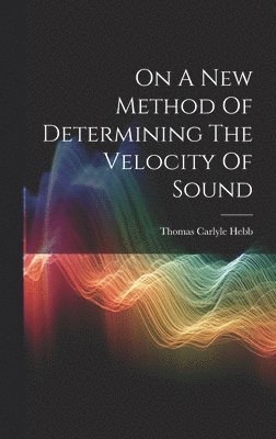 Thomas Carlyle Hebb - On A New Method Of Determining The Velocity Of Sound, Inbunden