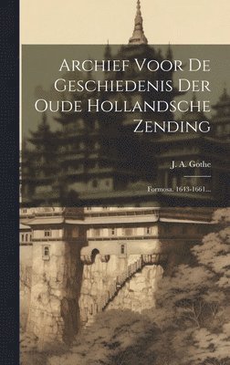 J A Gothe, J. A. Gothe - Archief Voor De Geschiedenis Der Oude Hollandsche Zending, Inbunden
