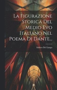 bokomslag La Figurazione Storica Del Medio Evo Italiano Nel Poema Di Dante...