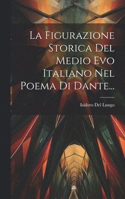 Figurazione Storica Del Medio Evo Italiano Nel Poema Di Dante...
