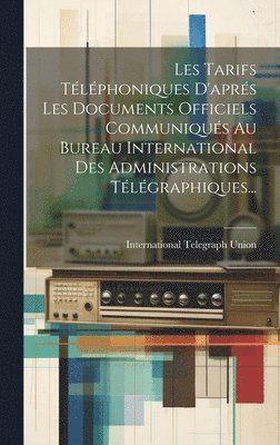 bokomslag Les Tarifs Tlphoniques D'aprs Les Documents Officiels Communiqus Au Bureau International Des Administrations Tlgraphiques...