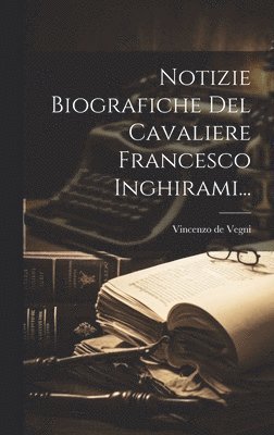 bokomslag Notizie Biografiche Del Cavaliere Francesco Inghirami...