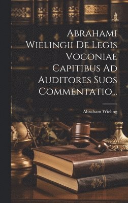 Abrahami Wielingii De Legis Voconiae Capitibus Ad Auditores Suos Commentatio... 1