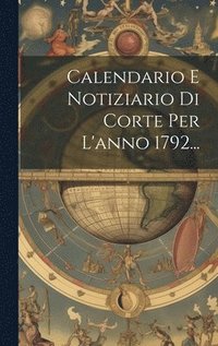 bokomslag Calendario E Notiziario Di Corte Per L'anno 1792...