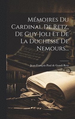 bokomslag Mémoires Du Cardinal De Retz, De Guy Joli Et De La Duchesse De Nemours...
