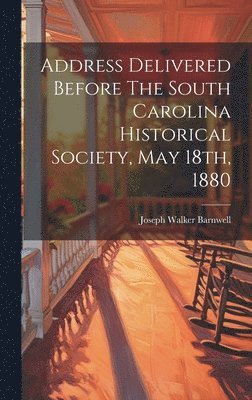 Joseph Walker Barnwell - Address Delivered Before The South Carolina Historical Society, May 18th, 1880, Inbunden