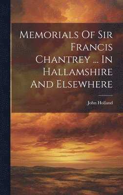 Memorials Of Sir Francis Chantrey ... In Hallamshire And Elsewhere 1