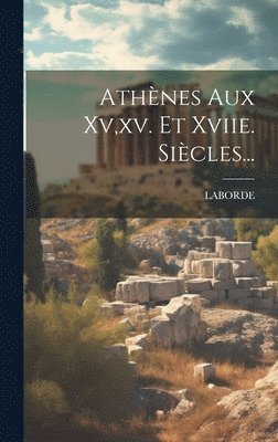 bokomslag Athènes Aux Xv, xv. Et Xviie. Siècles...