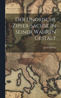 bokomslag Der Ungrische Zipser-sachse In Seiner Wahren Gestalt