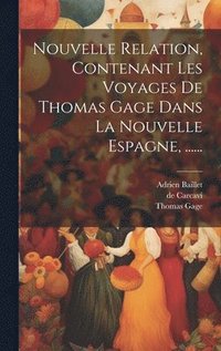 bokomslag Nouvelle Relation, Contenant Les Voyages De Thomas Gage Dans La Nouvelle Espagne, ......