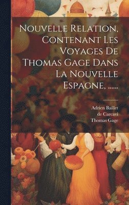 Nouvelle Relation, Contenant Les Voyages De Thomas Gage Dans La Nouvelle Espagne, ...... 1
