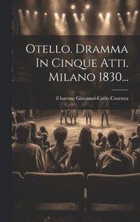 bokomslag Otello. Dramma In Cinque Atti. Milano 1830...