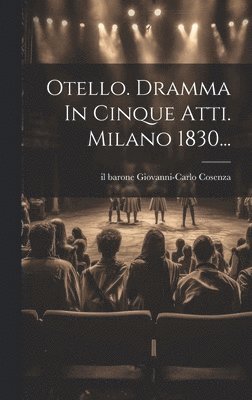 Otello. Dramma In Cinque Atti. Milano 1830... 1