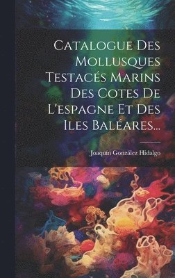 bokomslag Catalogue Des Mollusques Testacs Marins Des Cotes De L'espagne Et Des Iles Balares...