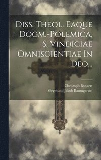 bokomslag Diss. Theol. Eaque Dogm.-polemica, S. Vindiciae Omniscientiae In Deo...