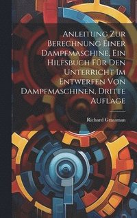 bokomslag Anleitung zur Berechnung einer Dampfmaschine, ein Hilfsbuch fr den Unterricht im Entwerfen von Dampfmaschinen, Dritte Auflage