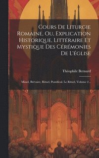 bokomslag Cours De Liturgie Romaine, Ou, Explication Historique, Littraire Et Mystique Des Crmonies De L'glise