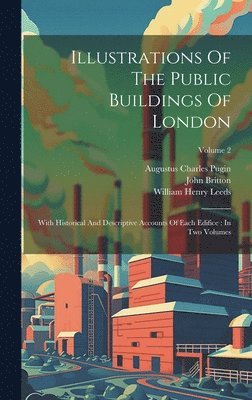 Augustus Charles Pugin, John Britton, William Henry Leeds - Illustrations Of The Public Buildings Of London, Inbunden