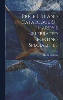 bokomslag Price List And Catalogue Of Hardy's Celebrated Sporting Specialities