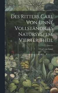 bokomslag Des Ritters Carl von Linn vollstndiges Natursystem, Vierter Theil
