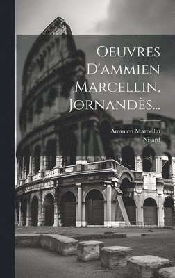 bokomslag Oeuvres D'ammien Marcellin, Jornandès...