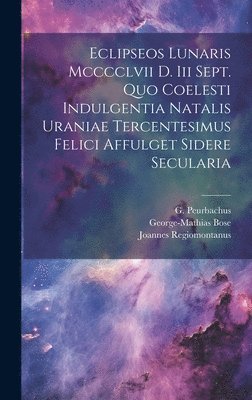 bokomslag Eclipseos Lunaris Mcccclvii D. Iii Sept. Quo Coelesti Indulgentia Natalis Uraniae Tercentesimus Felici Affulget Sidere Secularia