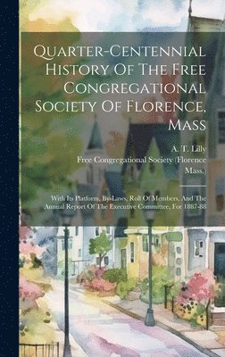 Quarter-centennial History Of The Free Congregational Society Of Florence, Mass 1