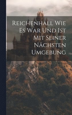 Reichenhall Wie Es War Und Ist Mit Seiner Nchsten Umgebung 1