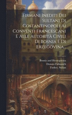 Firmani Inediti Dei Sultani Di Costantinopoli Ai Conventi Francescani E Alle Autorit Civili Di Bosnia E Di Erzegovina... 1