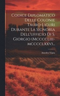 bokomslag Codice Diplomatico Delle Colonie Tauro-liguri Durante La Signoria Dell'ufficio Di S. Giorgio (mccccliii-mcccclxxv)...