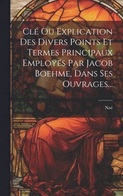 bokomslag Cl Ou Explication Des Divers Points Et Termes Principaux Employs Par Jacob Boehme, Dans Ses Ouvrages...