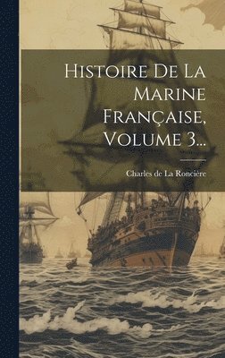 bokomslag Histoire De La Marine Française, Volume 3...