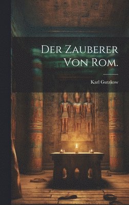 Karl Gutzkow - Zauberer von Rom., Inbunden